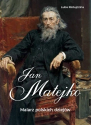 Jan Matejko. Malarz polskich dziejów - Luba Ristujczina