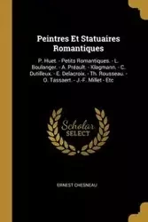 Peintres Et Statuaires Romantiques - Ernest Chesneau