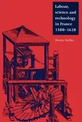 Labour, Science and Technology in France, 1500 1620 - Henry Heller