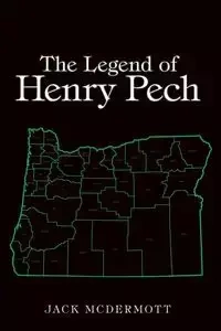 The Legend of Henry Pech - Jack McDermott