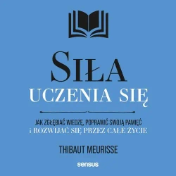 audiobook Siła uczenia się. Jak zgłębiać wiedzę, poprawić swoją pamięć i rozwijać się przez całe życie - Thibaut Meurisse