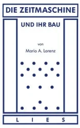 Die Zeitmaschine und ihr Bau - Mario A. Lorenz