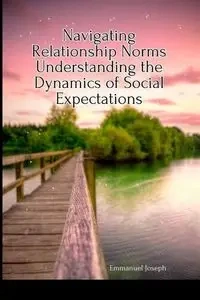 Navigating Relationship Norms Understanding the Dynamics of Social Expectations - Joseph Emmanuel
