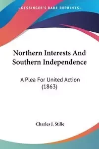 Northern Interests And Southern Independence - Charles J. Stille