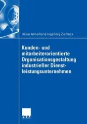 Kunden- Und Mitarbeiterorientierte Organisationsgestaltung Industrieller Dienstleistungsunternehmen - Heike Ziemeck