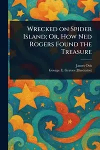Wrecked on Spider Island; Or, How Ned Rogers Found the Treasure - Otis James
