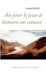 Au jour le jour à travers un cancer - Meric Arnauld