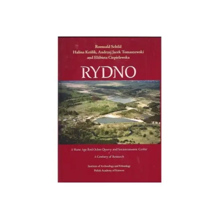 Rydno. A Stone Age Red Ochre Quarry and Socioeconomic Center. A Century of Research - Romuald Schild, Halina Królik, Andrzej Jacek Tomaszewski, Elżbieta Ciepielewska
