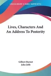 Lives, Characters And An Address To Posterity - Gilbert Burnet