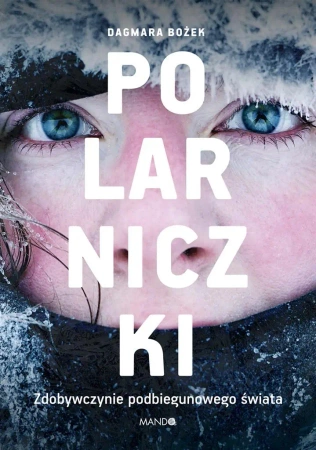 Polarniczki. Zdobywczynie podbiegunowego świata - Dagmara Bożek