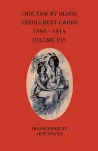 Choctaw By Blood Enrollment Cards 1898-1914 Volume XVI - Bowen Jeff