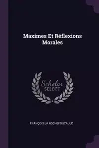 Maximes Et Réflexions Morales - La Rochefoucauld François