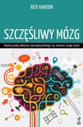 Szczęśliwy mózg. Wykorzystaj odkrycia neuropsychologii, by zmienić swoje życie - Rick Hanson