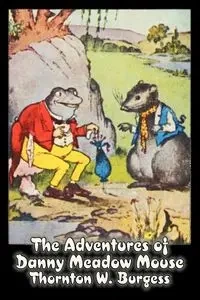 The Adventures of Danny Meadow Mouse by Thornton Burgess, Fiction, Animals, Fantasy & Magic - Burgess Thornton W.
