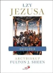Łzy Jezusa. Antologia. Wybór i opracowanie... - Abp Fulton J. Sheen