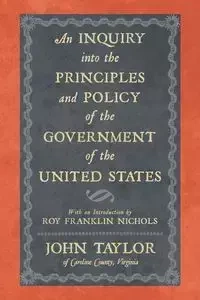An Inquiry Into the Principles and Policy of the Government of the United States - Taylor John