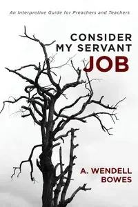 Consider My Servant Job - Wendell Bowes A.
