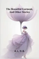 The beautiful garment, and other stories - L. O. E. A.
