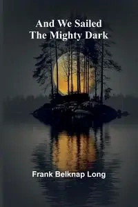 And we sailed the mighty dark - Long Frank Belknap