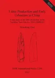Lithic Production and Early Urbanism in China - Zhai Shaodong