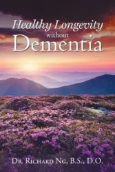 Healthy Longevity without Dementia - RICHARD NG B.S. D.O. DR.
