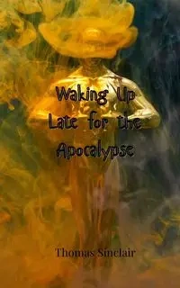 Waking Up Late for the Apocalypse - Thomas Sinclair