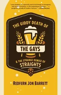 Giddy Death of the Gays & the Strange Demise of Straights - Barrett Jon Redfern