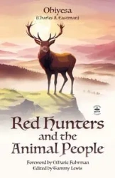 Red Hunters and the Animal People with Original Foreword by CMarie Fuhrman (Annotated) - Charles Eastman A.