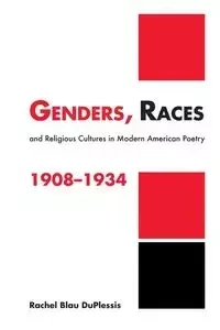 Genders, Races, and Religious Cultures in Modern American Poetry, 1908 1934 - Rachel DuPlessis Blau