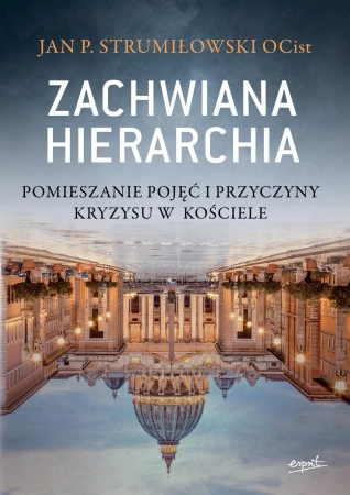 Zachwiana hierarchia. Pomieszanie pojęć i przyczyny kryzysu w Kościele - Jan P. Strumiłowski, OCist