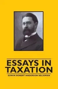 Essays in Taxation - Edwin Robert Anderson Seligman