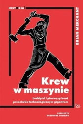 Krew w maszynie. Luddyści i pierwszy bunt.. - Brian Merchant