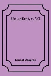 Un enfant, t. 3/3 - Ernest Desprez