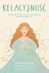 Relacyjność. Jak sprawić, by więzi z tym, co w... - Natalia Ziopaja