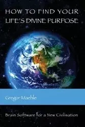 How To Find Your Life's Divine Purpose - Maehle Gregor