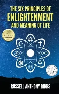 The Six Principles of Enlightenment and Meaning of Life - Russell Anthony Gibbs
