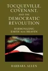Tocqueville, Covenant, and the Democratic Revolution - Allen Barbara