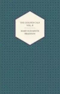 The Golden Calf Vol. II - Mary Elizabeth Braddon