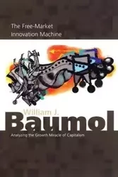 The Free-Market Innovation Machine - William J. Baumol