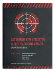 Zagrożenia bezpieczeństwa w procesach globalizacji. Zagrożenia militarne - Marzęda-Młynarska Katarzyna, Niedźwiedź Małgorzata, Pietraś Marek, Potocki Łukasz
