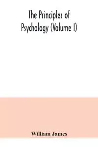The principles of psychology (Volume I) - James William