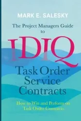 The Project Managers Guide to IDIQ Task Order Service Contracts - Mark E. Salesky