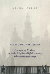 Miasto opowiedziane. Powojenny kraków w świetle... - Monika Stępień
