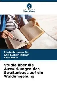 Studie über die Auswirkungen des Straßenbaus auf die Waldumgebung - Sar Santosh Kumar