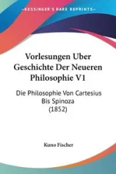 Vorlesungen Uber Geschichte Der Neueren Philosophie V1 - Fischer Kuno