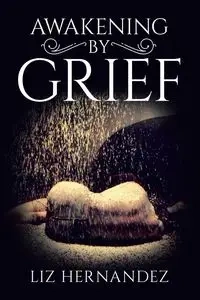 Awakening by Grief - Liz Hernandez