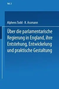 Ueber Die Parlamentarische Regierung in England, Ihre Entstehung, Entwickelung Und Praktische Gestaltung - Todd Na