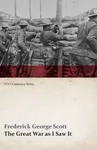 The Great War as I Saw It (WWI Centenary Series) - Scott Frederick George