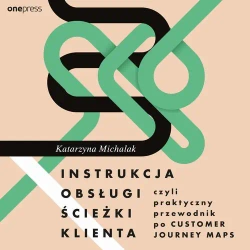 audiobook Instrukcja obsługi ścieżki klienta, czyli praktyczny przewodnik po Customer Journey Maps - Katarzyna Michalak