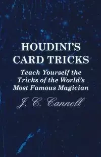 Houdini's Card Tricks - Teach Yourself the Tricks of the World's Most Famous Magician - Cannell J. C.